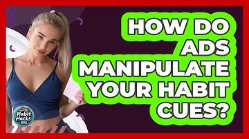 How Do Ads Manipulate Your Habit Cues? - Habit Hacks Hub