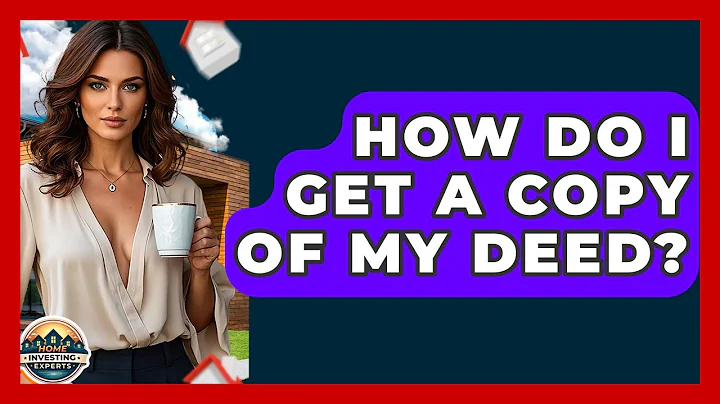 How Do I Get A Copy Of My Deed? - Home Investing Experts