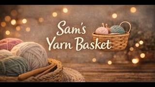 Welcome to Sam’s Yarn Basket — a cozy space for crochet and knitting.
