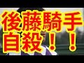 後藤浩輝騎手 自殺！！