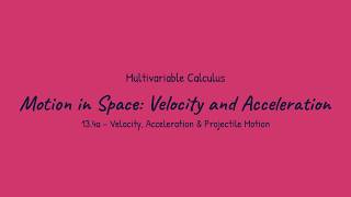 Motion in Space: Velocity and Acceleration - Multivariable Calculus (13.4a)