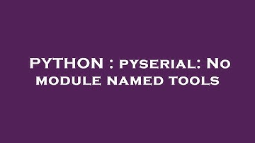 PYTHON : pyserial: No module named tools