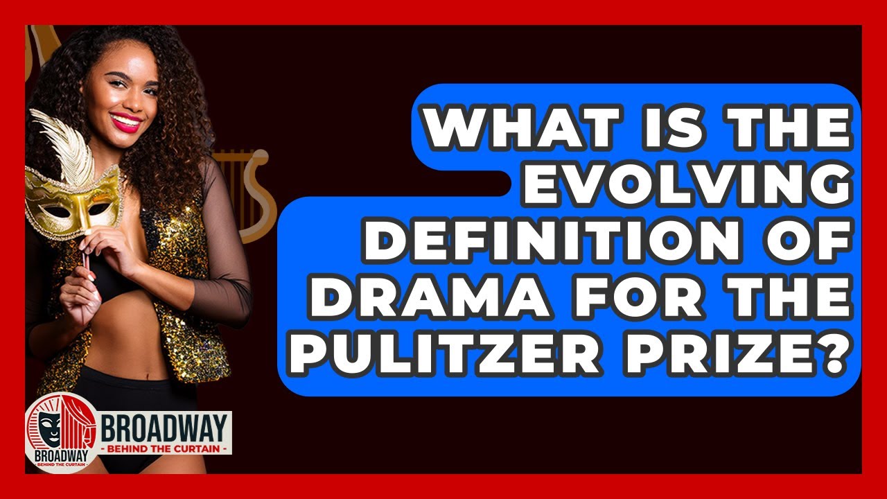 What Is The Evolving Definition Of Drama For The Pulitzer Prize? - Broadway Behind The Curtain