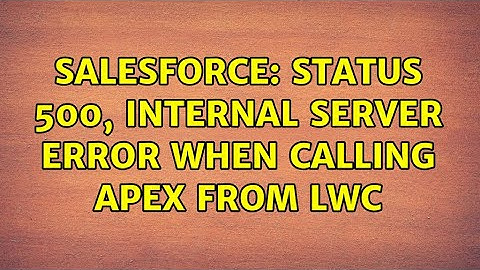 Salesforce: Status 500, Internal server error when calling Apex from LWC
