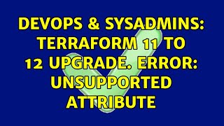 DevOps & SysAdmins: Terraform 11 to 12 Upgrade. ERROR: Unsupported attribute