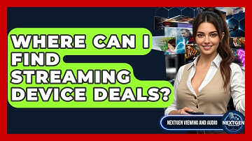 Where Can I Find Streaming Device Deals? - NextGen Viewing and Audio