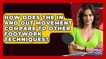 How Does The In And Out Movement Compare To Other Footwork Techniques? - Ping Pong Prodigy
