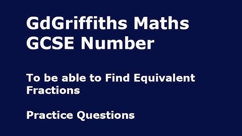 To be able to Find Equivalent Fractions :Practice Questions 19b GCSE Number (F/H)