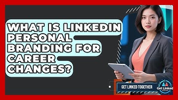 What Is LinkedIn Personal Branding For Career Changes? - Get Linked Together