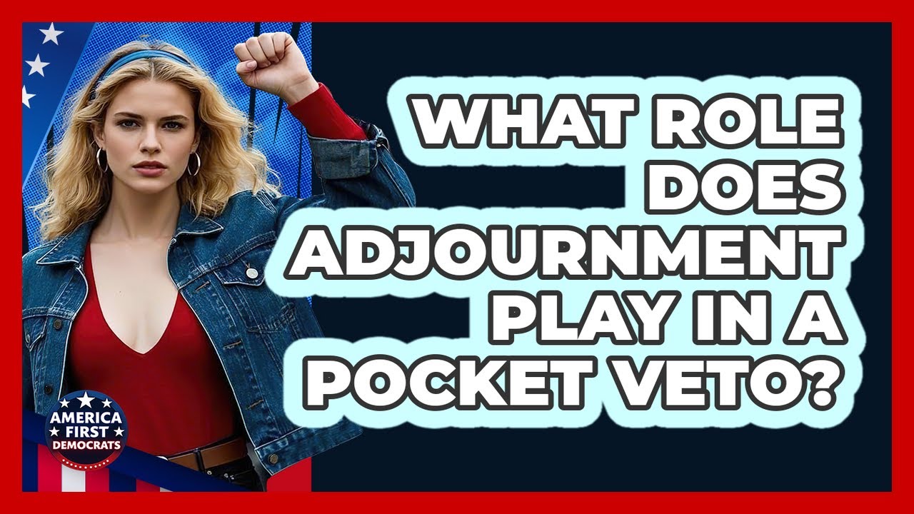 What Role Does Adjournment Play In A Pocket Veto?