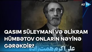 Qasım Süleymanidən Əlikram Hümbətova... – Azərbaycanla bağlı hansı vacib prosesin qarşısı alınıb?