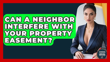 Can A Neighbor Interfere With Your Property Easement? - Avoiding Common Legal Mistakes