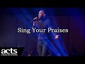 Sing Your Praises | Acts Church Worship