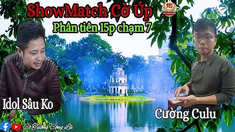 [ShowMatch Cờ Úp ] Idol Sâu Ko vs Cường Culu | Phân tiên 15p chạm 7 |