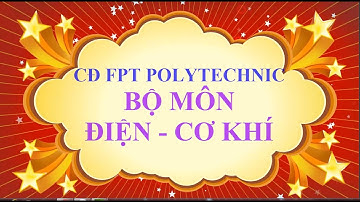 Bộ môn Điện - Cơ Khí ! Cao Đẳng FPT POLYTECHNIC ! 2020