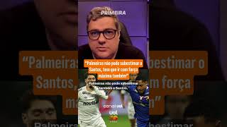 "PALMEIRAS NÃO PODE SUBESTIMAR O SANTOS, TEM QUE IR COM FORÇA MÁXIMA TAMBÉM", ALERTA SAMIR