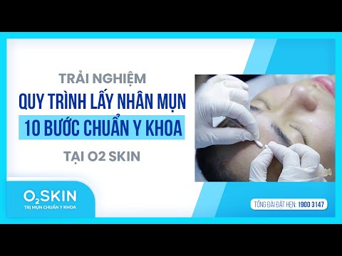 TRẢI NGHIỆM QUY TRÌNH LẤY NHÂN MỤN 10 BƯỚC CHUẨN Y KHOA TẠI O₂ SKIN