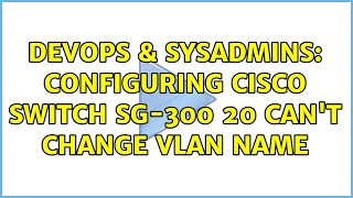 DevOps & SysAdmins: configuring cisco switch sg-300 20 can't change vlan name Wealth