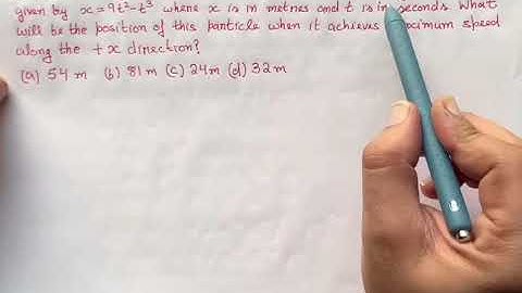 The position x of a particle with respect to time t along x-axis is given by x = 9t2 -t3 where x is