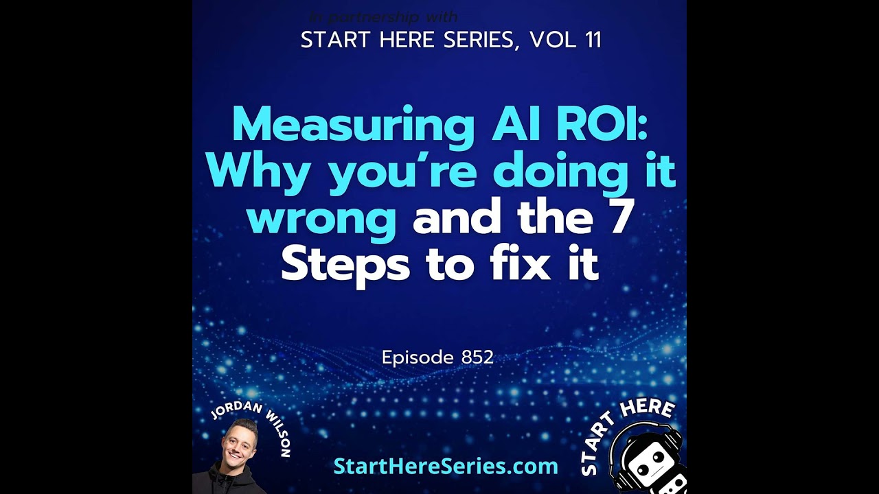 Ep 852: Measuring AI ROI: Why you’re doing it wrong and the 7 Steps to fix it (Start Here Series ...