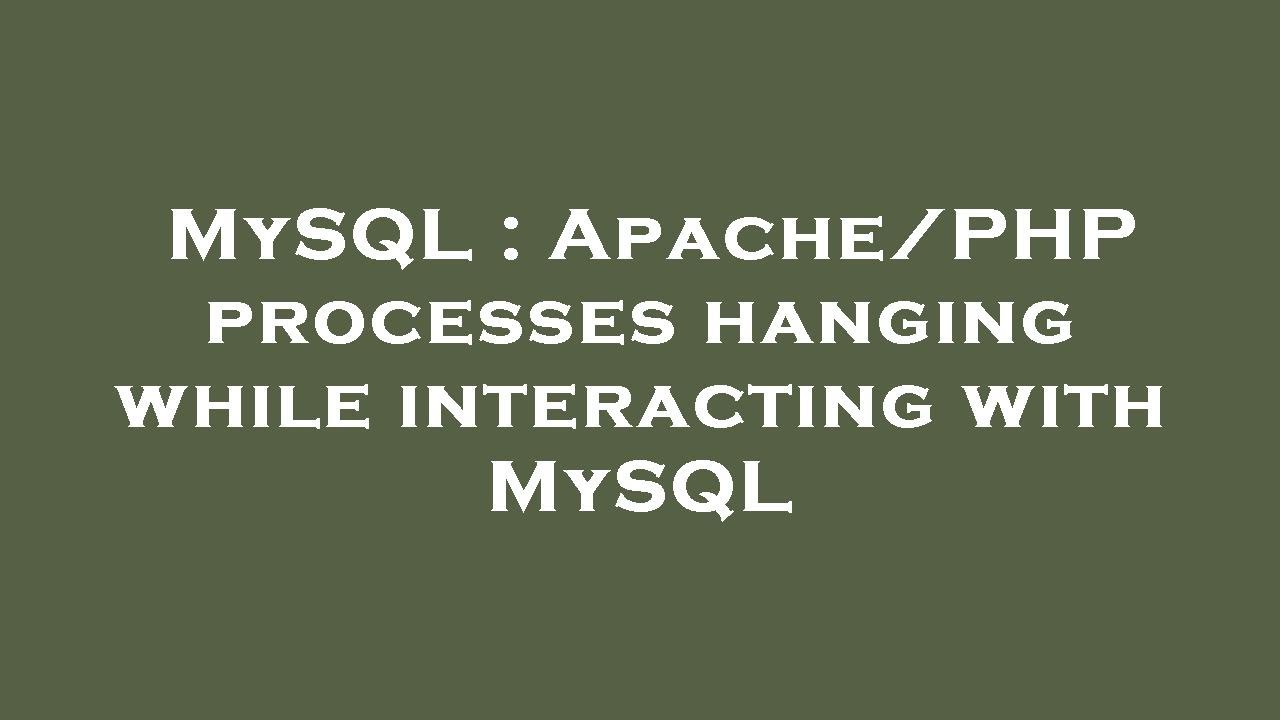 MySQL : Apache/PHP processes hanging while interacting with MySQL - YouTube