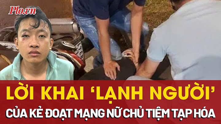 Lời khai ‘lạnh người’ của kẻ đoạt mạng nữ chủ tiệm tạp hoá ở Đồng Nai - PLO