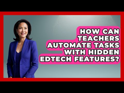 How Can Teachers Automate Tasks With Hidden Edtech Features? - Teacher Tech Toolbox