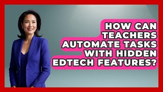 How Can Teachers Automate Tasks With Hidden Edtech Features - Teacher Tech Toolbox