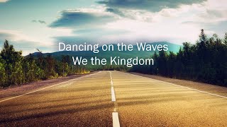 Dancing on the Waves - We the Kingdom - with Lyrics