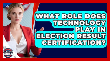 What Role Does Technology Play In Election Result Certification? - Election Central Channel