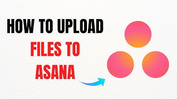 How to Upload Files to Asana – Full Guide