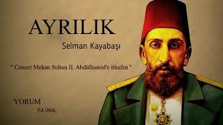 Selman Kayabaşı | Ayrılık ( II. Abdülhamid'e Yazılan Şiir )