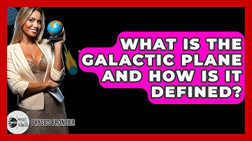What Is The Galactic Plane And How Is It Defined? - Physics Frontier