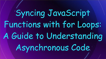 Syncing JavaScript Functions with for Loops: A Guide to Understanding Asynchronous Code