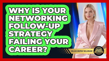 Why Is Your Networking Follow-up Strategy Failing Your Career? - College Dropout Millionaire