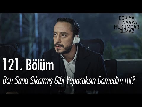 Ben sana sıkarmış gibi yapacaksın demedim mi? - Eşkıya Dünyaya Hükümdar Olmaz 121. Bölüm