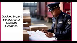 Cracking Import Duties: Faster Customs Clearance!