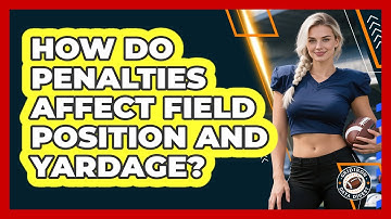 How Do Penalties Affect Field Position And Yardage?