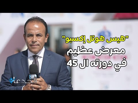 هيس هوتل إكسبو معرض عظيم في دورته ال45 بيشارك فيه 450 شركة عارضة في مجال الفنادق والقرى السياحية