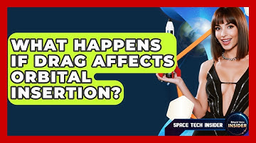 What Happens If Drag Affects Orbital Insertion? - Space Tech Insider