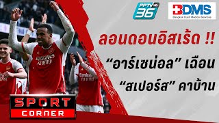 🔴SPORT CORNER LIVE | “อาร์เซน่อล” หืดจับเฉือน “สเปอร์ส” 3-2 นำฝูงต่อ | 29 เม.ย. 67