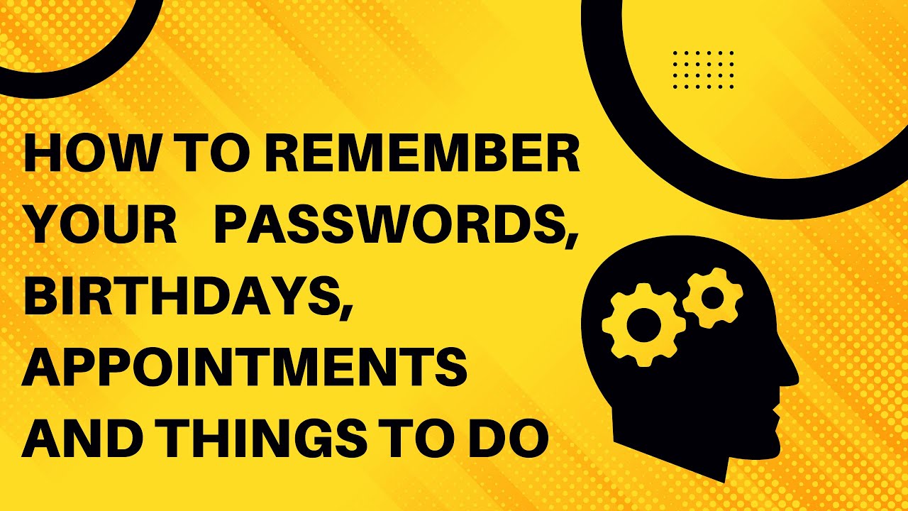 How To Remember Your Passwords, Birthdays, Appointments \U0026 Things To Do