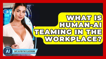 What Is Human-AI Teaming In The Workplace? - Safe AI for The Classroom