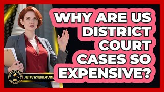 Why Are US District Court Cases So Expensive? - Justice System Explained