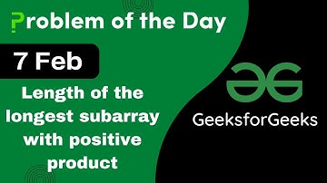 7 Feb || Length of the longest subarray with positive product || C++ || GFG || POTD