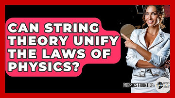 Can String Theory Unify The Laws Of Physics? - Physics Frontier