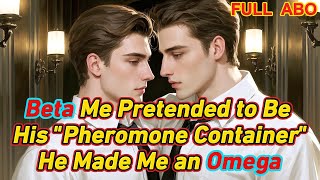 【ABO】Beta Me Pretended to Be His 'Pheromone Container'—He Made Me an Omega  #bl #blseries