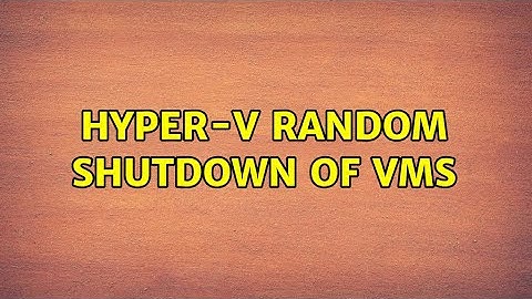Hyper-V random shutdown of VMs (2 Solutions!!)