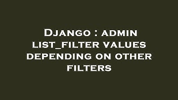 Django : admin list_filter values depending on other filters