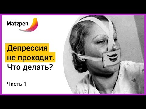 ► ДЕПРЕССИЯ НЕ ПРОХОДИТ. Что делать? Часть 1 | Мацпен